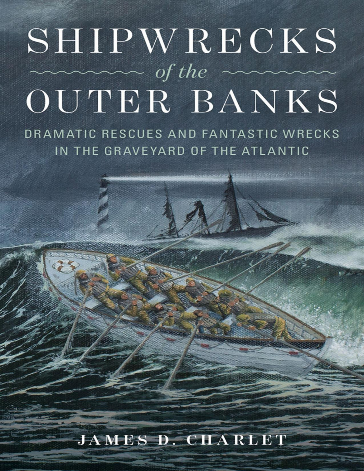 Shipwrecks Of The Outer Banks Dramatic Rescues And Fantastic Wrecks In The Graveyard Of The Atlantic James D Charlet
