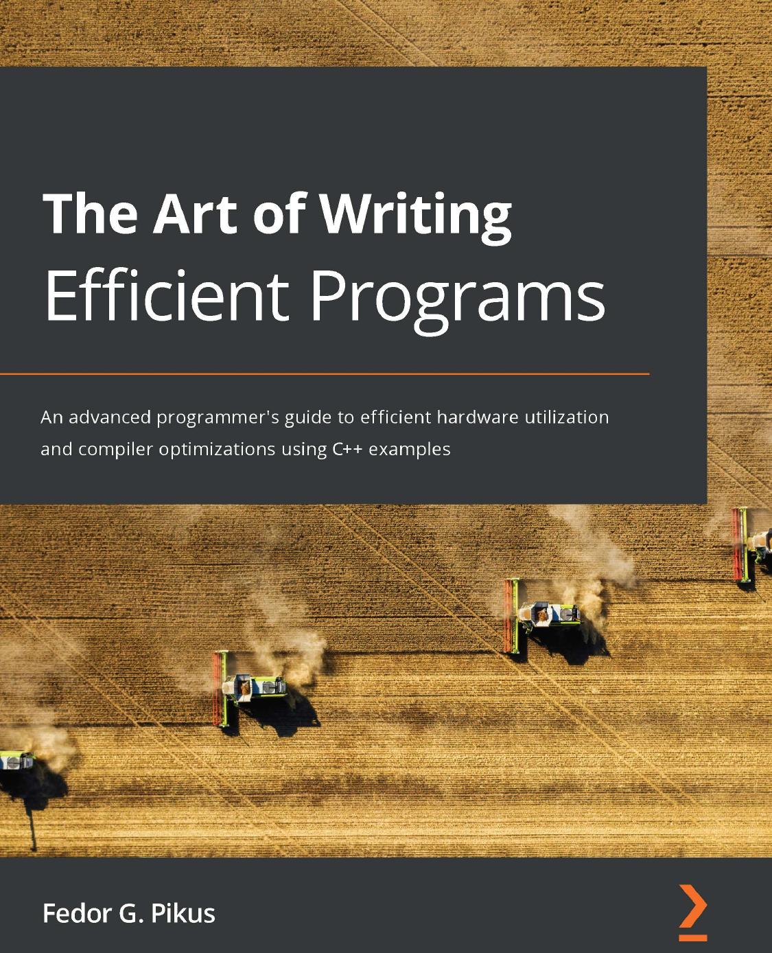 The Art Of Writing Efficient Programs An Advanced Programmers Guide To Efficient Hardware Utilization And Compiler Optimizations Using C Examples Fedor G Pikus