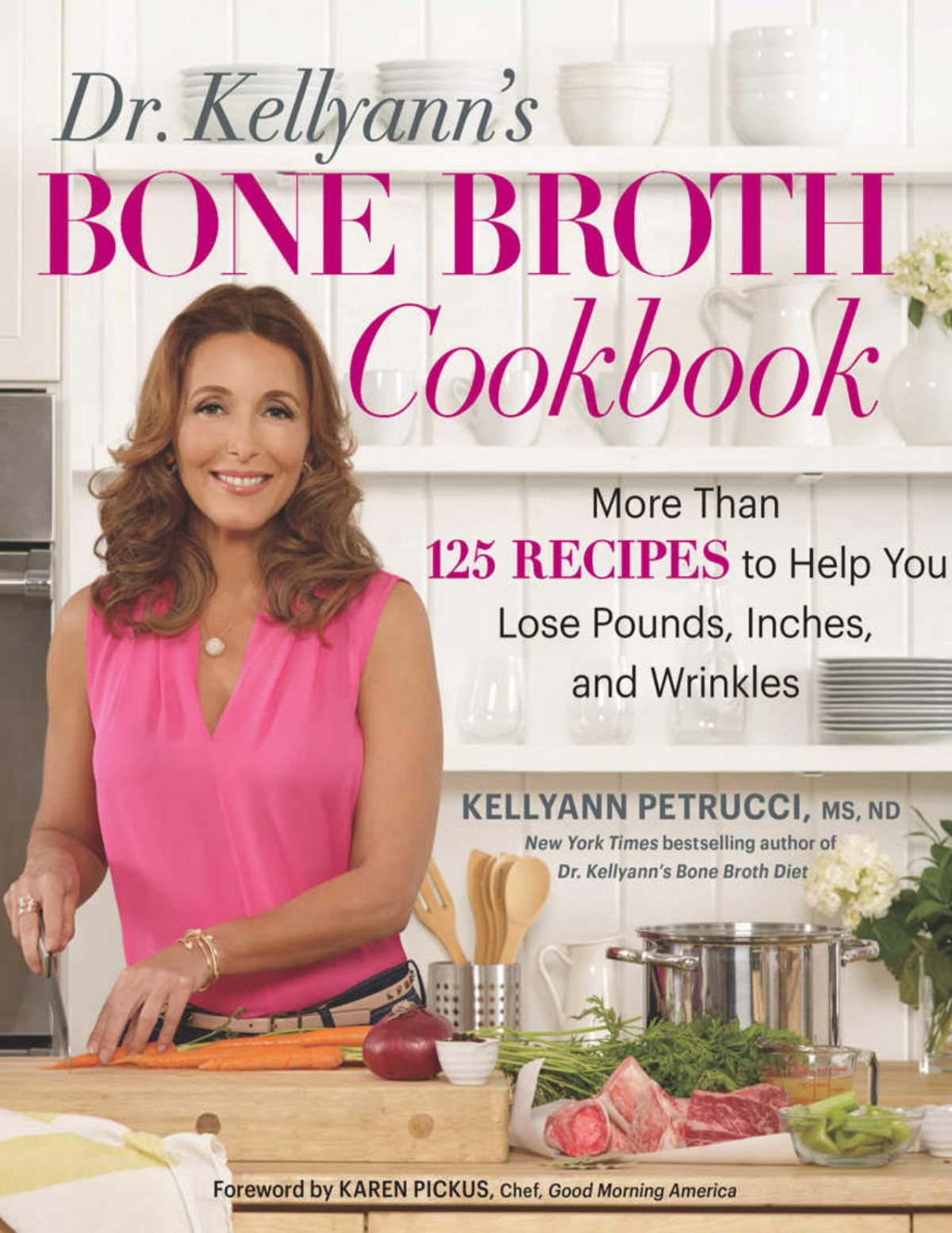 Dr Kellyanns Bone Broth Cookbook 125 Recipes To Help You Lose Pounds Inches And Wrinkles Kellyann Petrucci