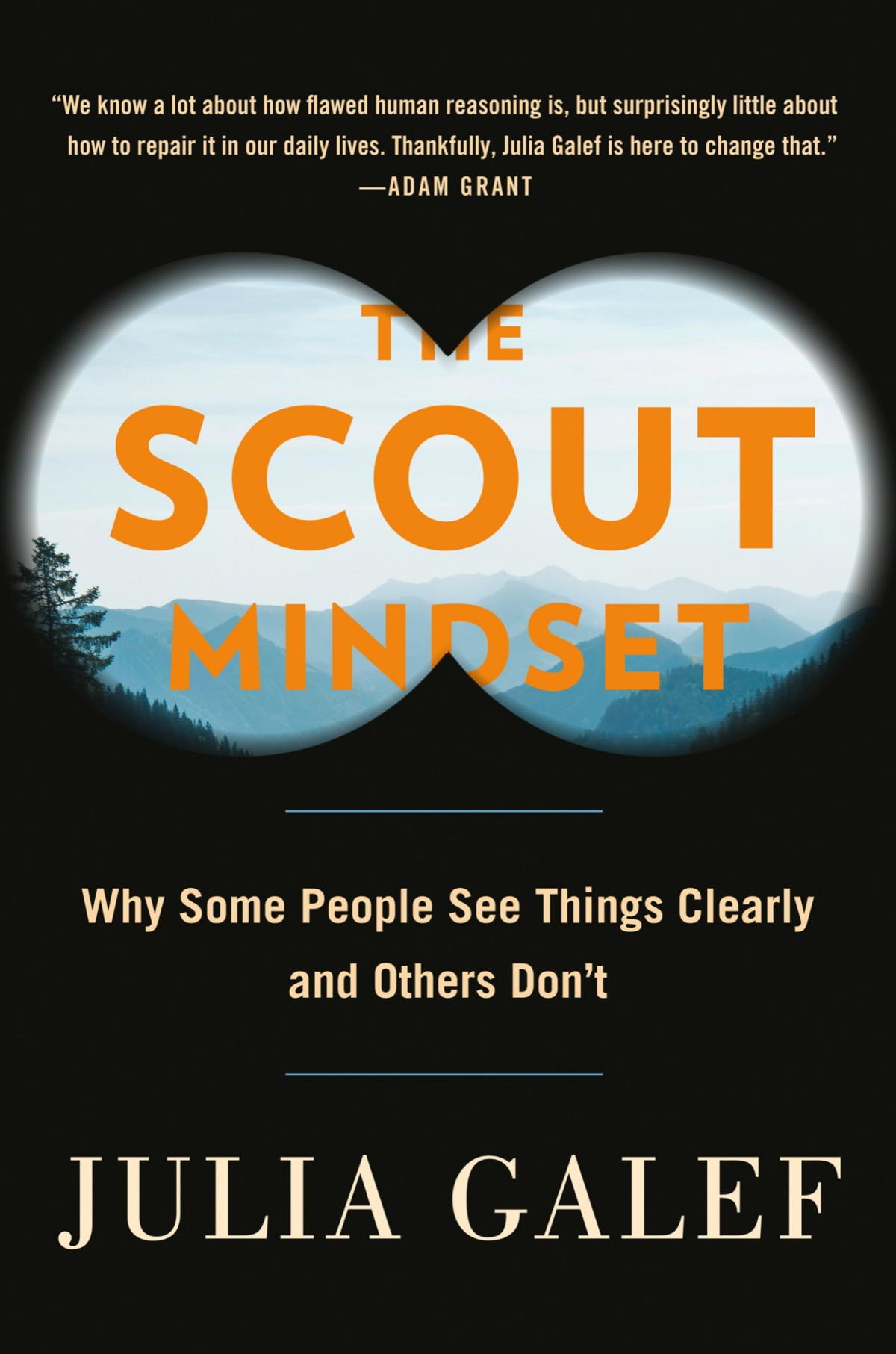 The Scout Mindset Why Some People See Things Clearly And Others Dont Julia Galef