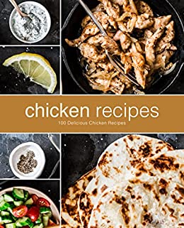 Chicken Recipes 100 Delicious Chicken Recipes Booksumo Press