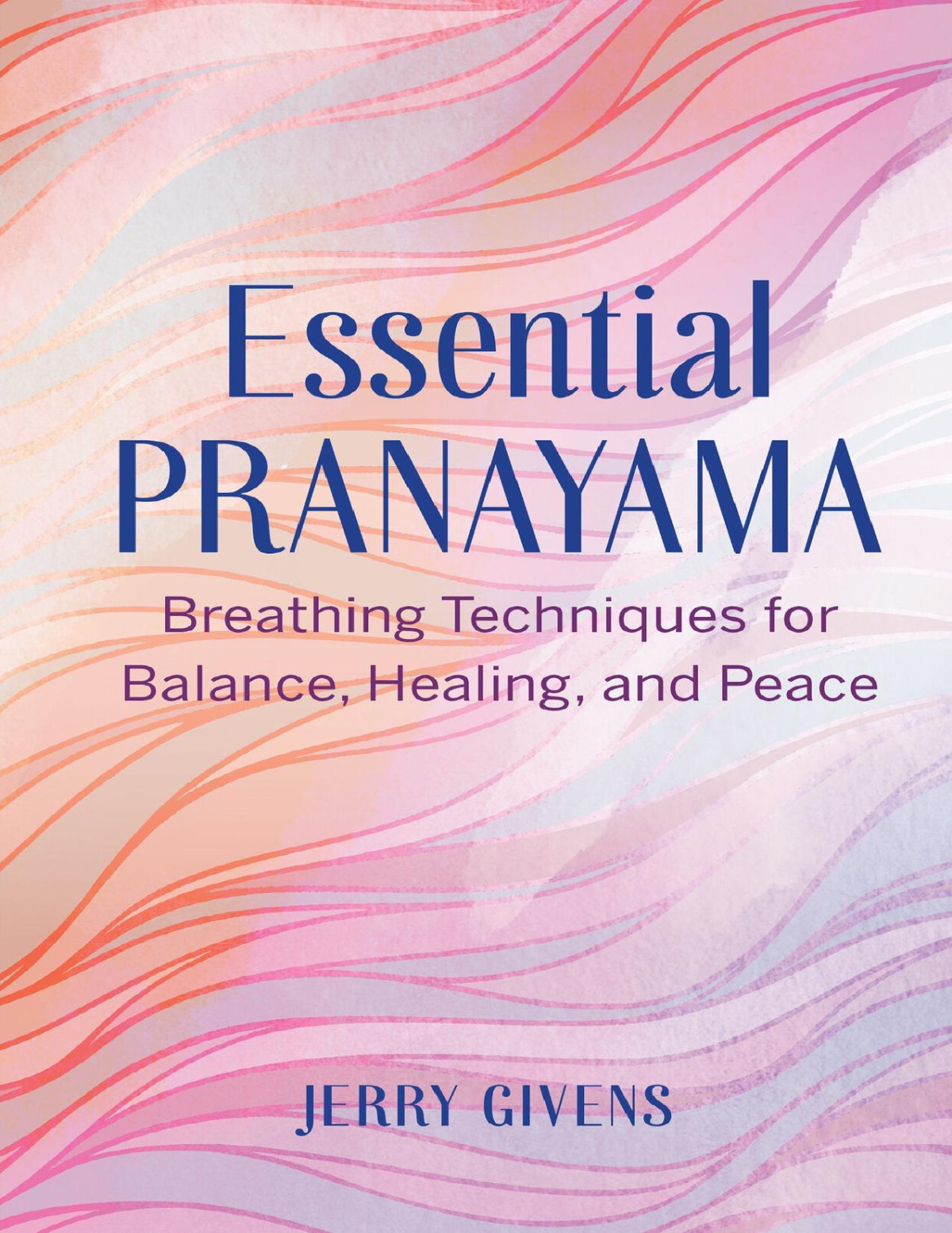 Essential Pranayama Breathing Techniques For Balance Healing And Peace Givens