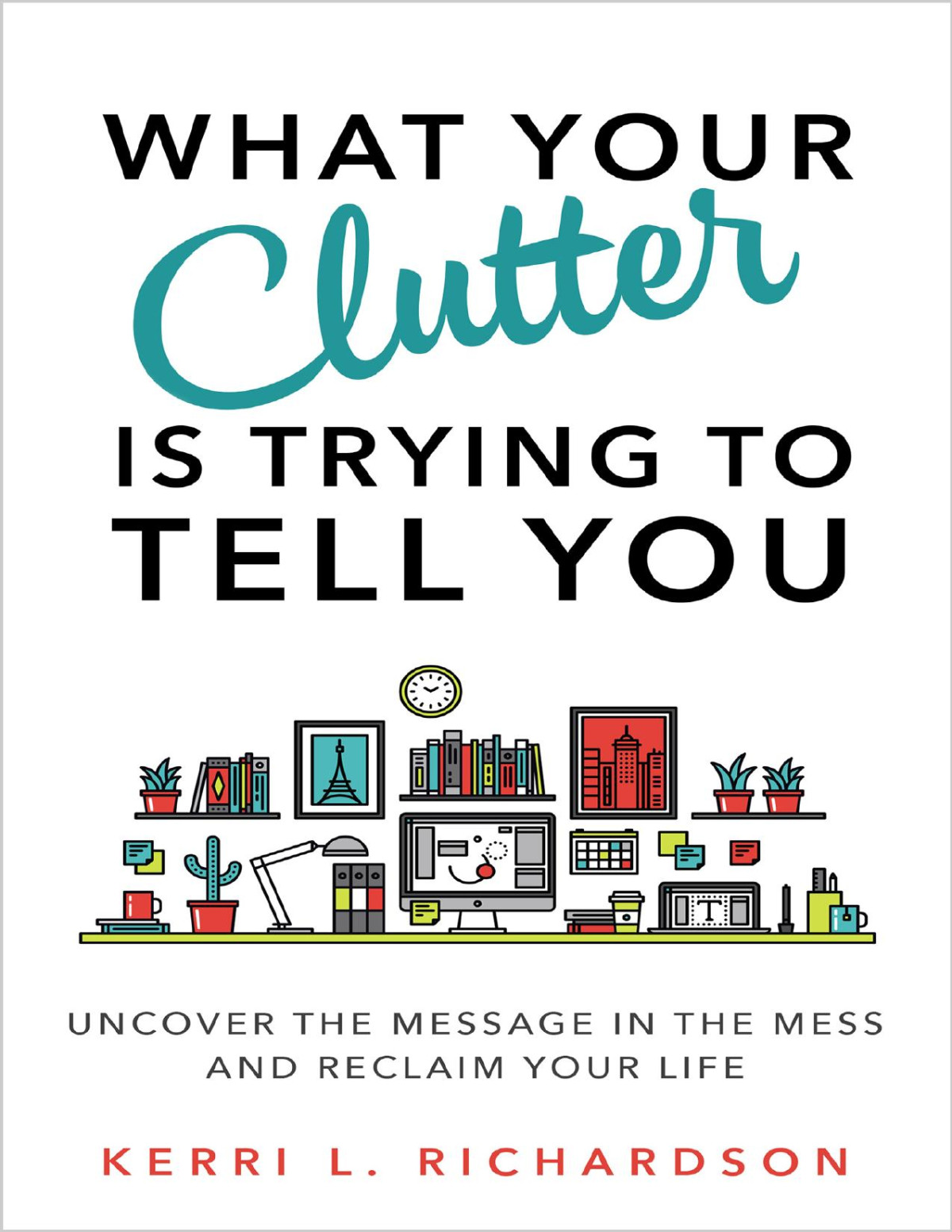 What Your Clutter Is Trying To Tell You Kerri L Richardson
