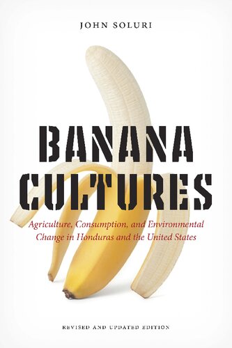 Banana Cultures Agriculture Consumption And Environmental Change In Honduras And The United States 2nd Edition 2nd John Soluri
