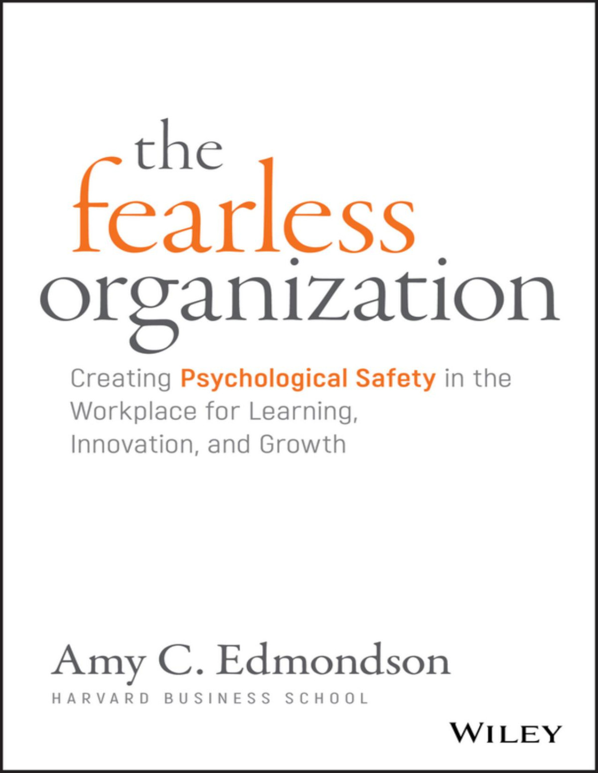 The Fearless Organization Creating Psychological Safety In The Workplace For Learning Innovation And Growth Amy C Edmondson