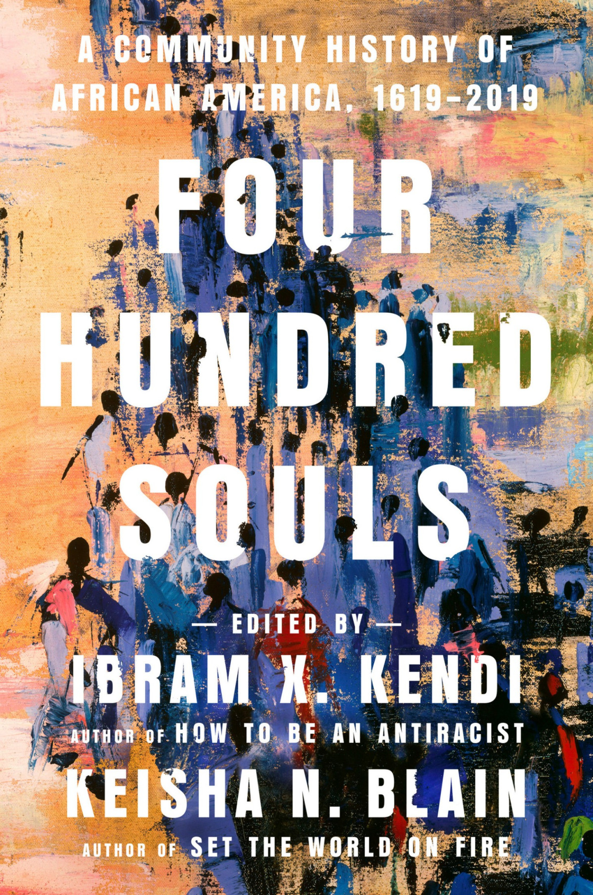 Four Hundred Souls A Community History Of African America 16192019 Ibram X Kendi Keisha N Blain