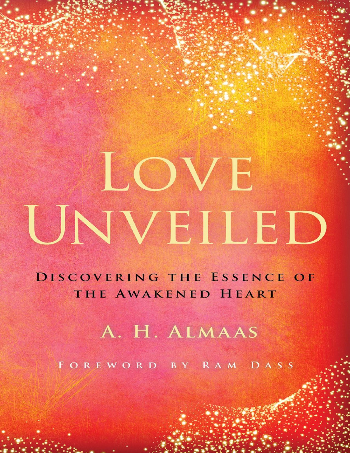 Love Unveiled Discovering The Essence Of The Awakened Heart A H Almaas