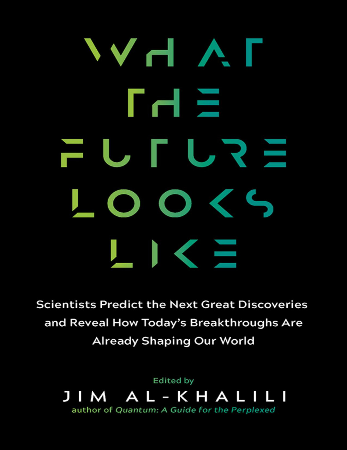 What The Future Looks Like Scientists Predict The Next Great Discoveries And Reveal How Todays Breakthroughs Are Already Shaping Our World 1st Edition Jim Alkhalili