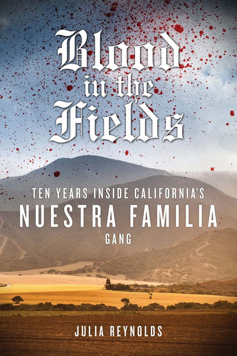 Blood In The Fields Ten Years Inside Californias Nuestra Familia Gang Julia Reynolds