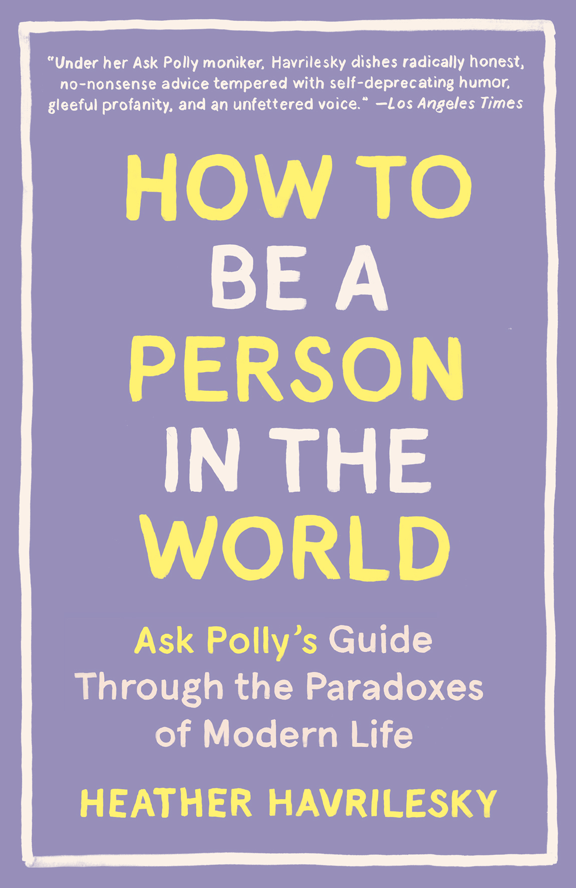 How To Be A Person In The World Heather Havrilesky