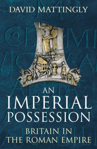 An Imperial Possession Britain In The Roman Empire 54 Bc Ad 409 The Penguin History Of Britain David Mattingly