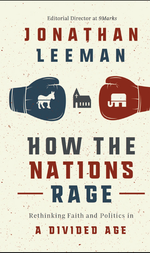 How The Nations Rage Rethinking Faith And Politics In A Divided Age 1st Jonathan Leeman