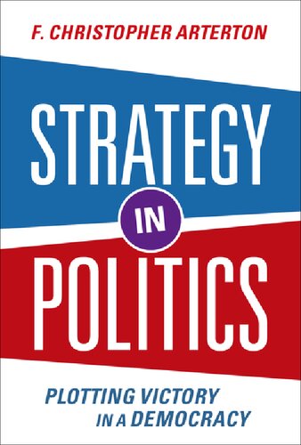 Strategy In Politics Plotting Victory In A Democracy F Christopher Arterton