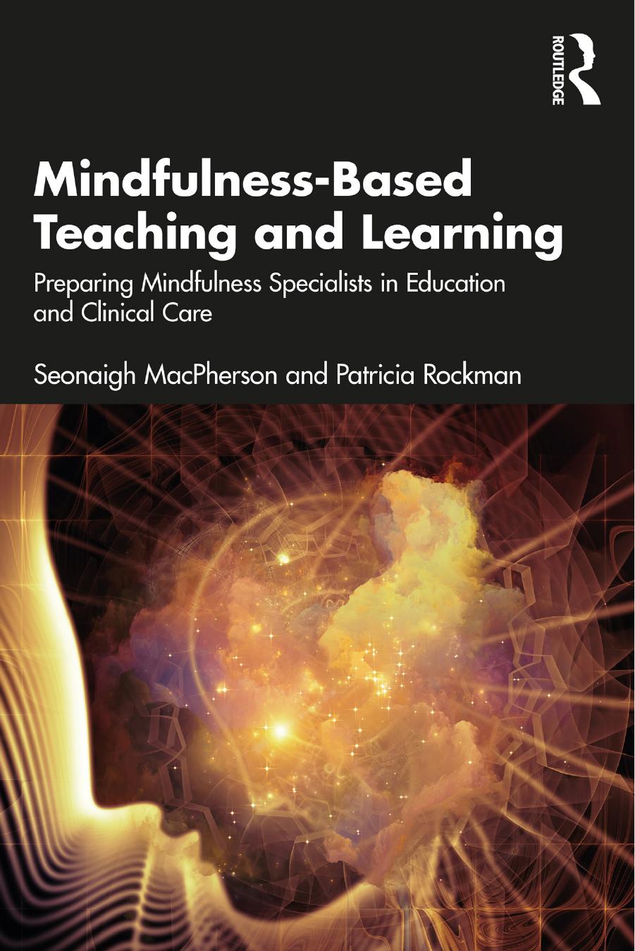 Mindfulnessbased Teaching And Learning Preparing Mindfulness Specialists In Education And Clinical Care Seonaigh Macpherson And Patricia Rockman