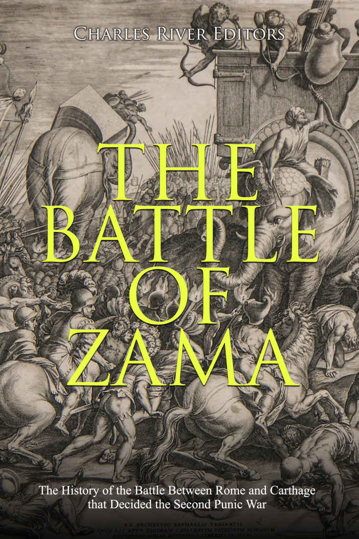 The Battle Of Zama The History Of The Battle Between Rome And Carthage That Decided The Second Punic War Charles River Editors