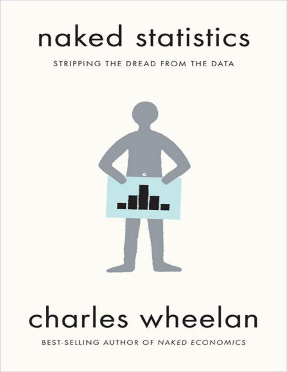Naked Statistics Stripping The Dread From The Data Wheelan Charles