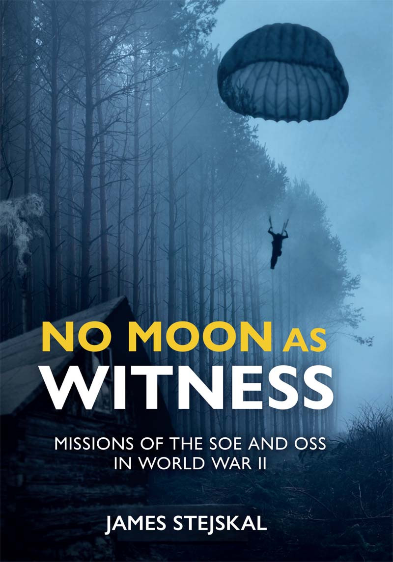 No Moon As Witness Missions Of The Oss And Soe In World War Ii 1st James Stejskal