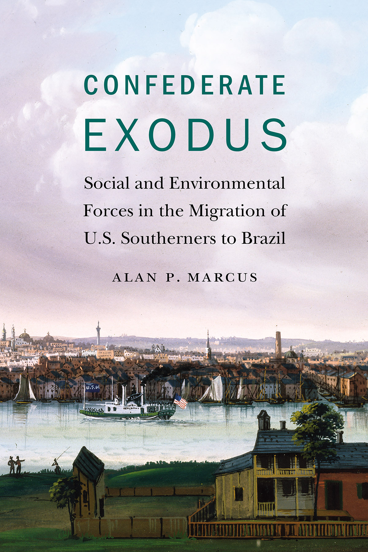 Confederate Exodus Social And Environmental Forces In The Migration Of Us Southerners To Brazil Alan P Marcus