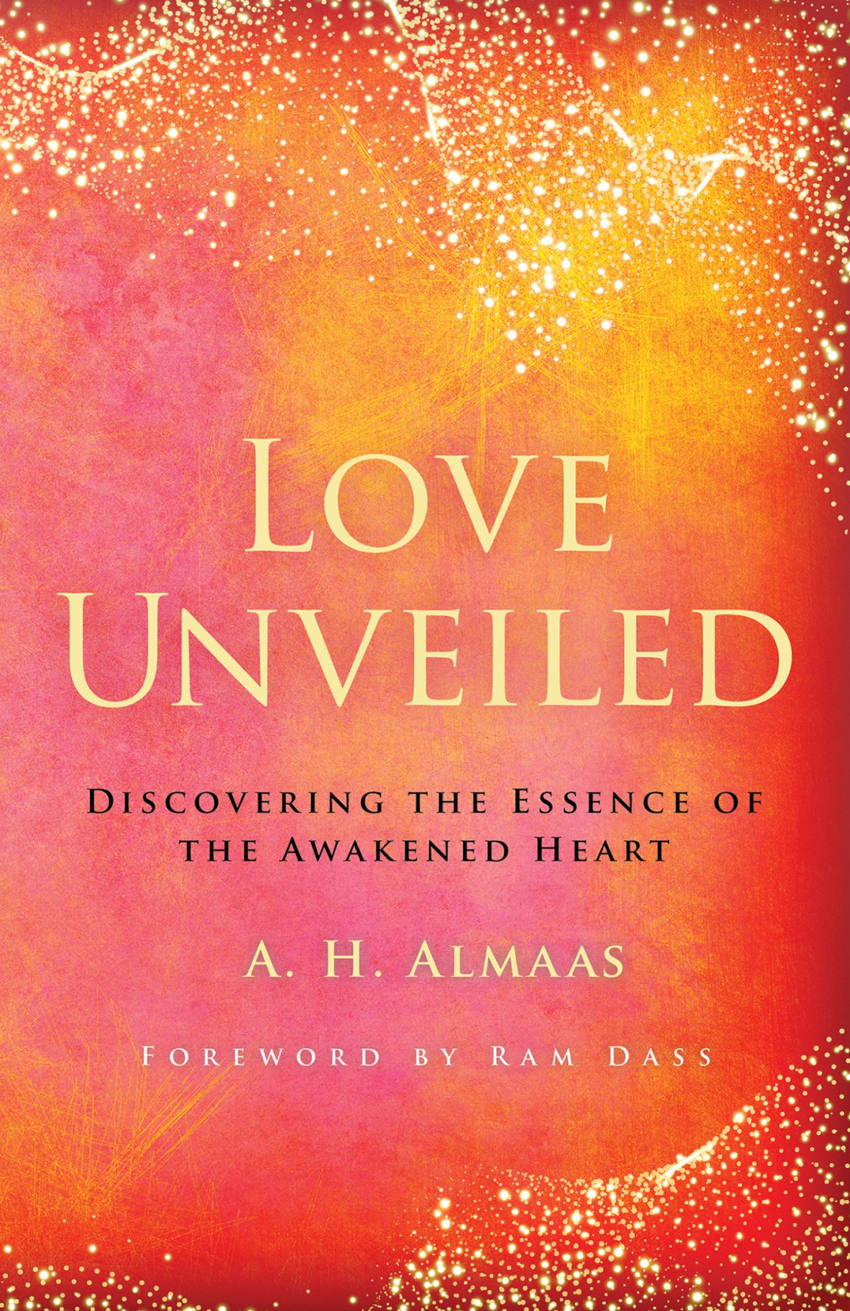 Love Unveiled Discovering The Essence Of The Awakened Heart A H Almaas