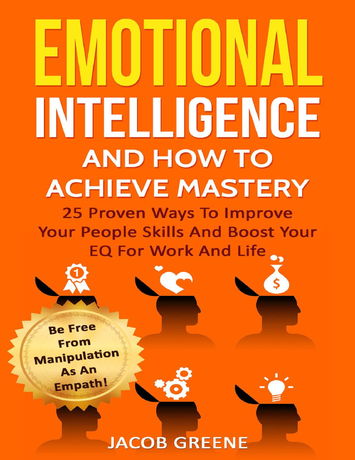Emotional Intelligence And How To Achieve Mastery 25 Proven Ways To Improve Your People Skills And Boost Your Eq For Work And Life Be Free From Mani Jacob Greene