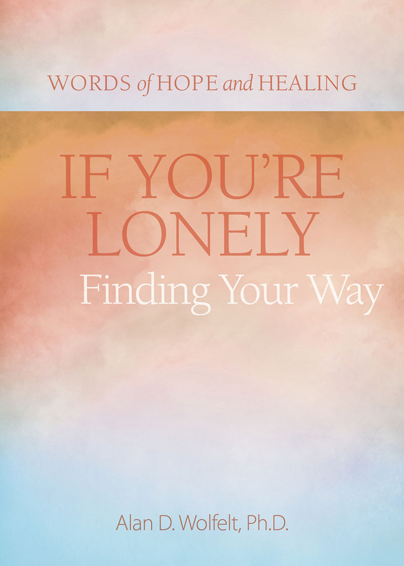 If Youre Lonely Finding Your Way 1st Alan Wolfelt