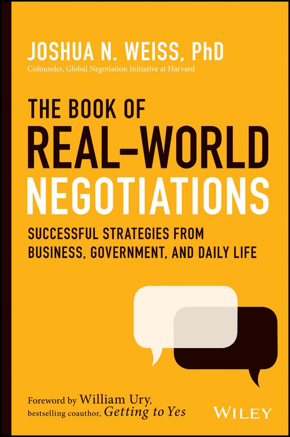 The Book Of Realworld Negotiations Successful Strategies From Business Government And Daily Life Joshua N Weiss