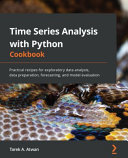 Time Series Analysis With Python Cookbook Practical Recipes For Exploratory Data Analysis Data Preparation Forecasting Tarek A Atwan