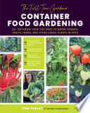 The Firsttime Gardener Container Food Gardening All The Knowhow You Need To Grow Veggies Fruits Herbs And Other Edible Plants In Pots Pamela Farley