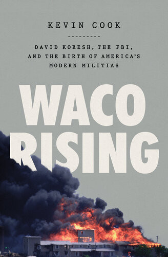 Waco Rising David Koresh The Fbi And The Birth Of Americas Modern Militias Kevin Cook