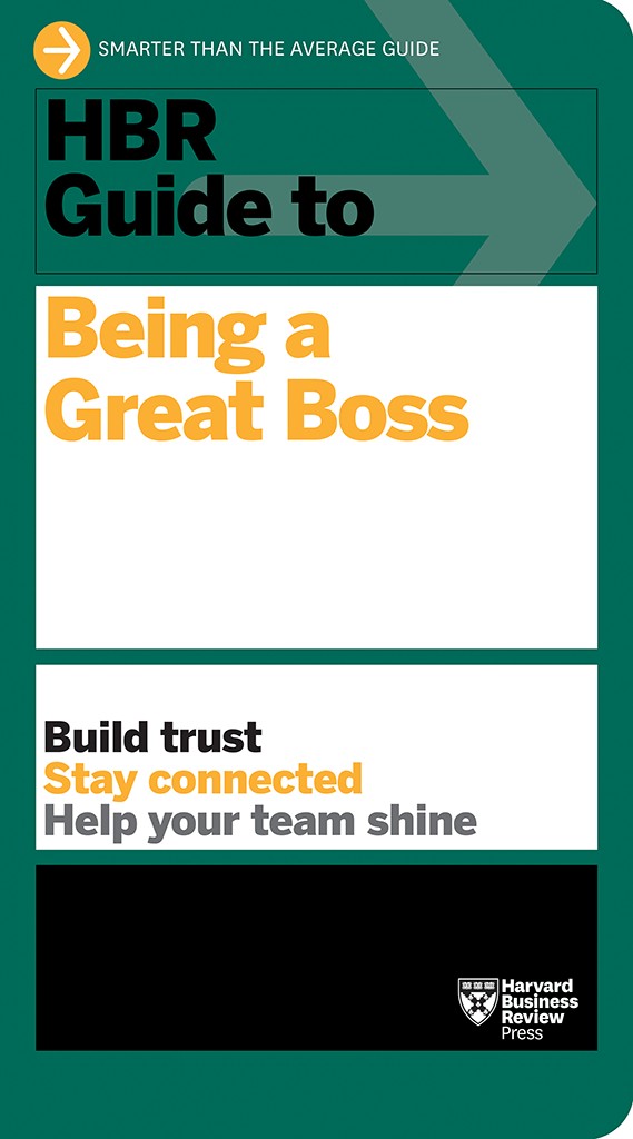 Hbr Guide To Being A Great Boss Harvard Business Review