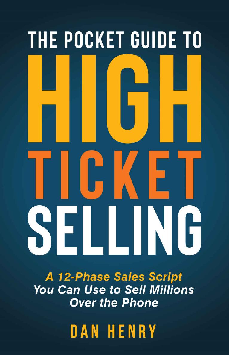 The Pocket Guide To High Ticket Selling A 12phase Sales Script You Can Use To Sell Millions Over The Phone Dan Henry