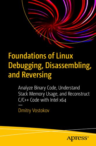 Foundations Of Linux Debugging Disassembling And Reversing Analyze Binary Code Understand Stack Memory Usage And Reconstruct Cc Code With Intel X64 1st Edition Dmitry Vostokov