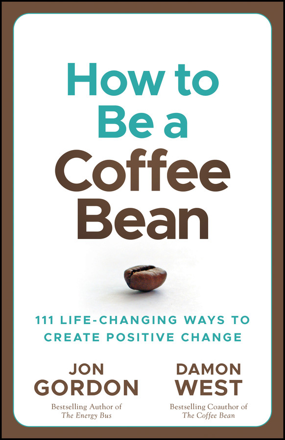 How To Be A Coffee Bean 111 Lifechanging Ways To Create Positive Change Jon Gordon