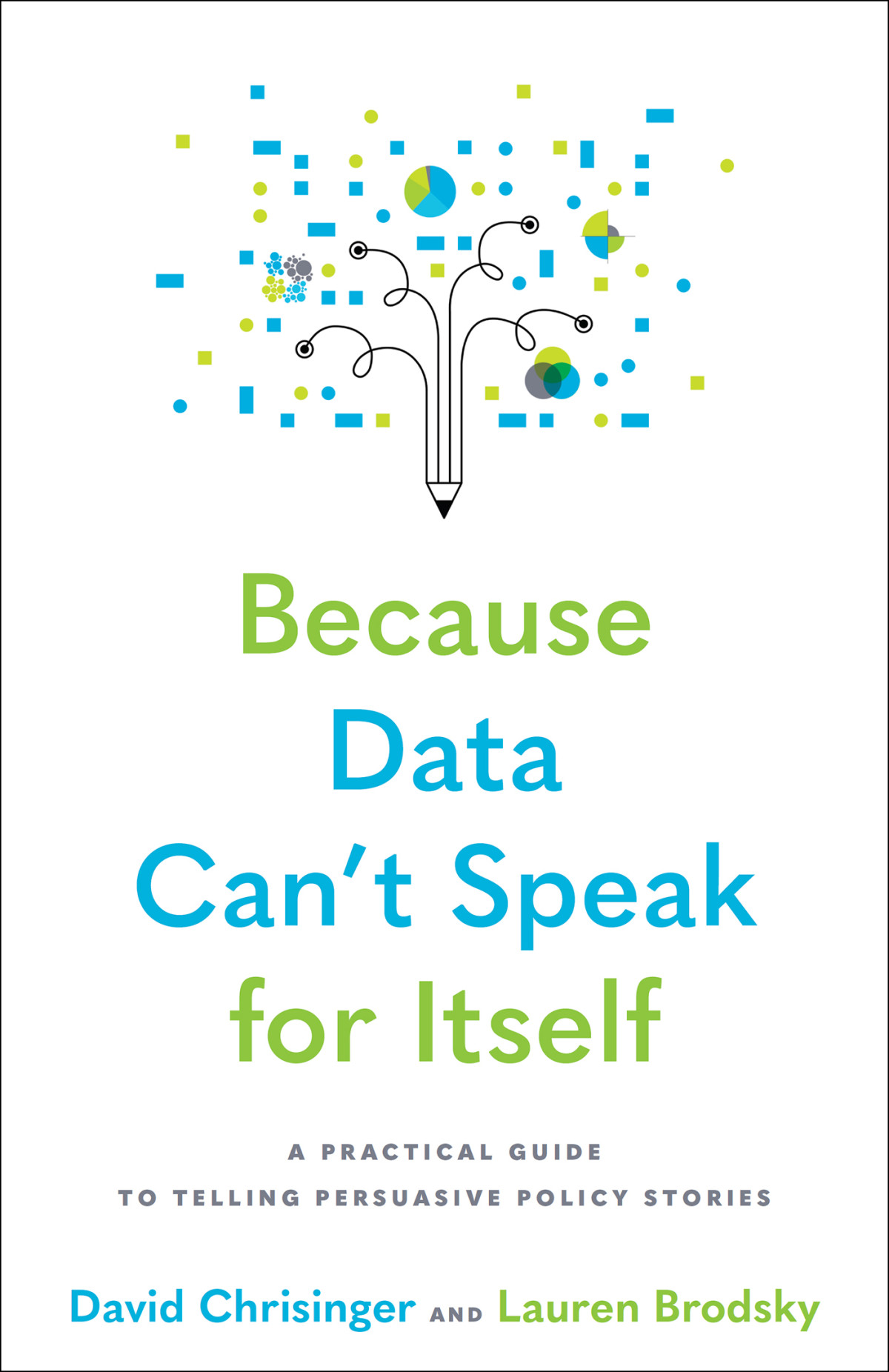 Because Data Cant Speak For Itself A Practical Guide To Telling Persuasive Policy Stories David Chrisinger And Lauren Brodsky