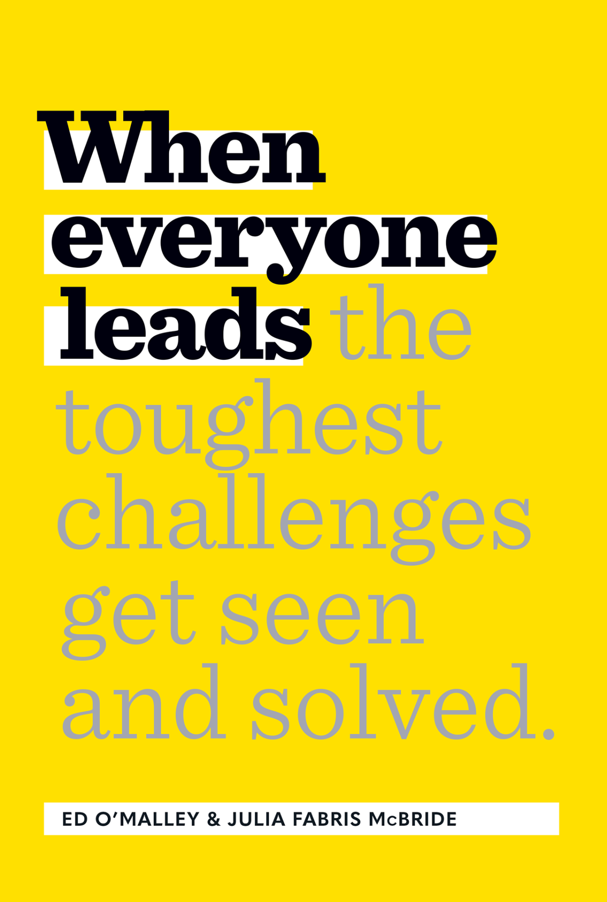 When Everyone Leads How The Toughest Challenges Are Seen And Solved Ed Omalley Julia Fabris Mcbride