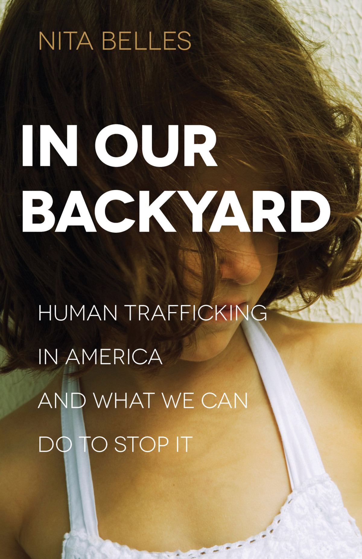 In Our Backyard Human Trafficking In America And What We Can Do To Stop It Nita Belles