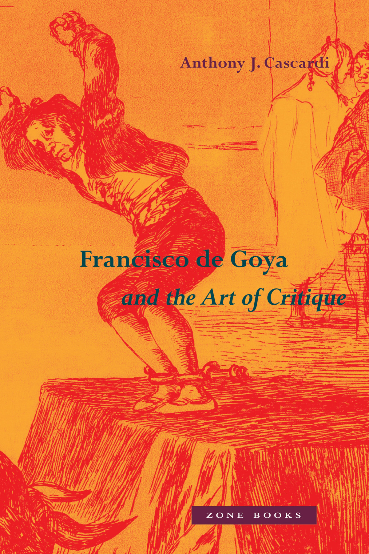 Francisco De Goya And The Art Of Critique Anthony J Cascardi