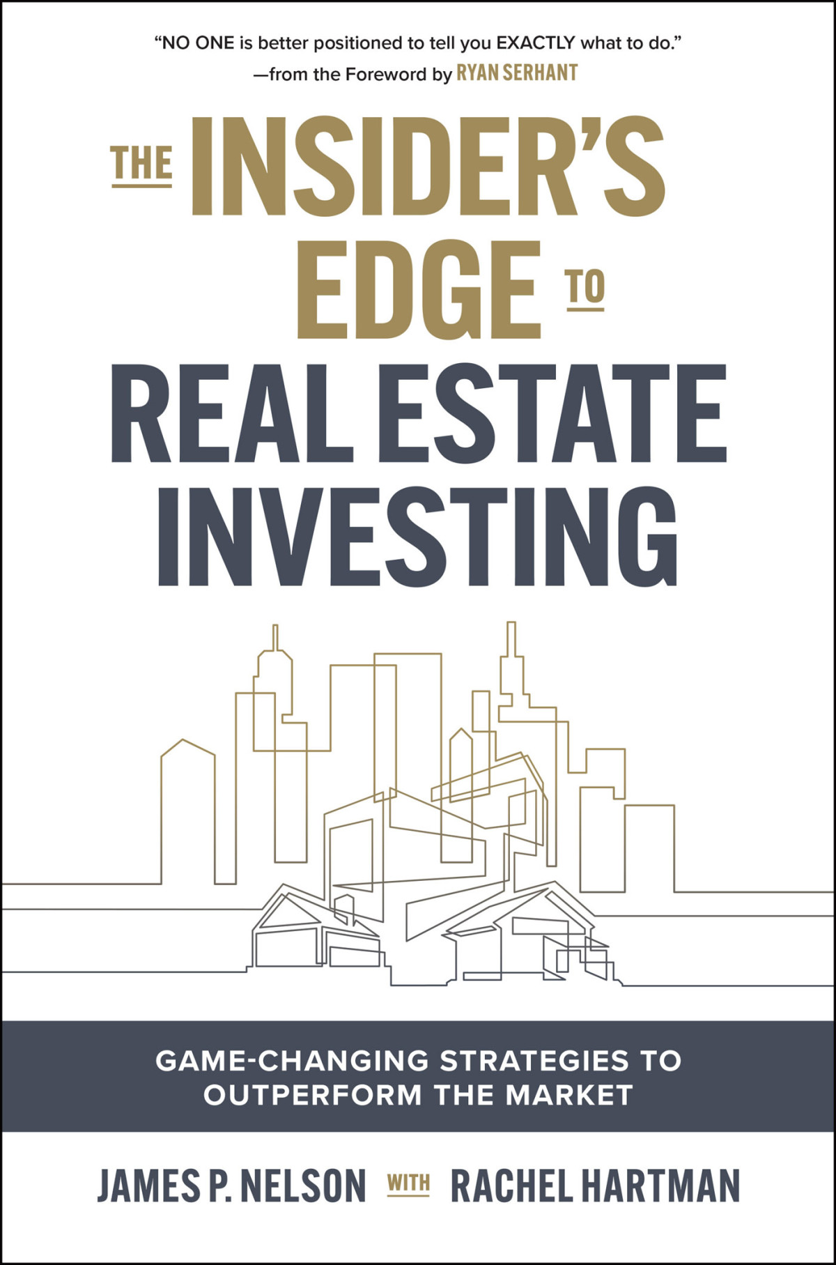 The Insiders Edge To Real Estate Investing Gamechanging Strategies To Outperform The Market James Nelson