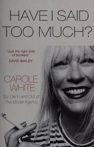 Have I Said Too Much My Life In And Out Of The Model Agency Carole White