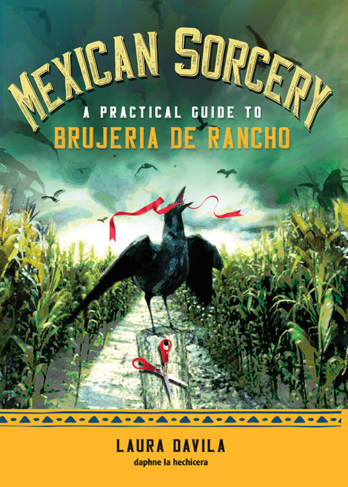 Mexican Sorcery A Practical Guide To Brujeria De Rancho Laura Davila