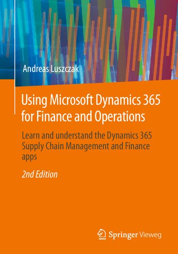 Using Microsoft Dynamics 365 For Finance And Operations Learn And Understand The Dynamics 365 Supply Chain Management And Finance Apps 2nd Ed 2nd Andreas Luszczak