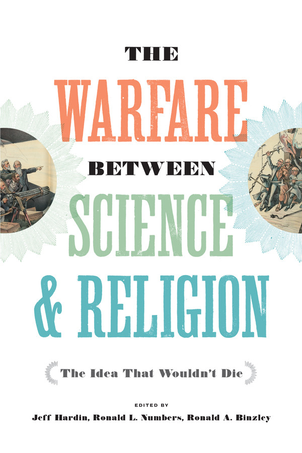 The Warfare Between Science And Religion The Idea That Wouldnt Die Jeff Hardin