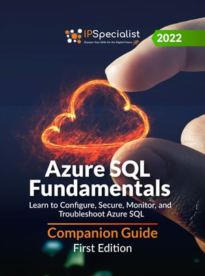 Azure Sql Fundamentals Learn To Configure Secure Monitor And Troubleshoot Azure Sql Companion Guide Ip Specialist