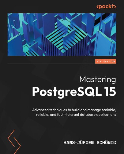 Mastering Postgresql 15 Advanced Techniques To Build And Manage Scalable Reliable And Faulttolerant Database Applications 5th Edition 5th Edition Hansjrgen Schnig