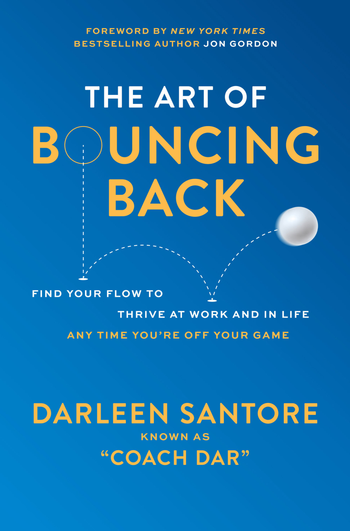 The Art Of Bouncing Back Find Your Flow To Thrive At Work And In Life Any Time Youre Off Your Game Darleen Coach Dar Santore