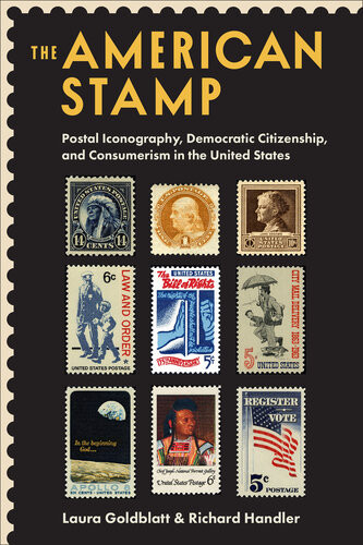 The American Stamp Postal Iconography Democratic Citizenship And Consumerism In The United States Laura Goldblatt