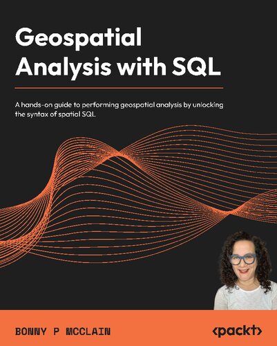 Geospatial Analysis With Sql A Handson Guide To Performing Geospatial Analysis By Unlocking The Syntax Of Spatial Sql 1st Edition Bonny P Mcclain