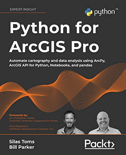 Python For Arcgis Pro Automate Cartography And Data Analysis Using Arcpy Arcgis Api For Python Notebooks And Pandas 1st Edition Silas Toms