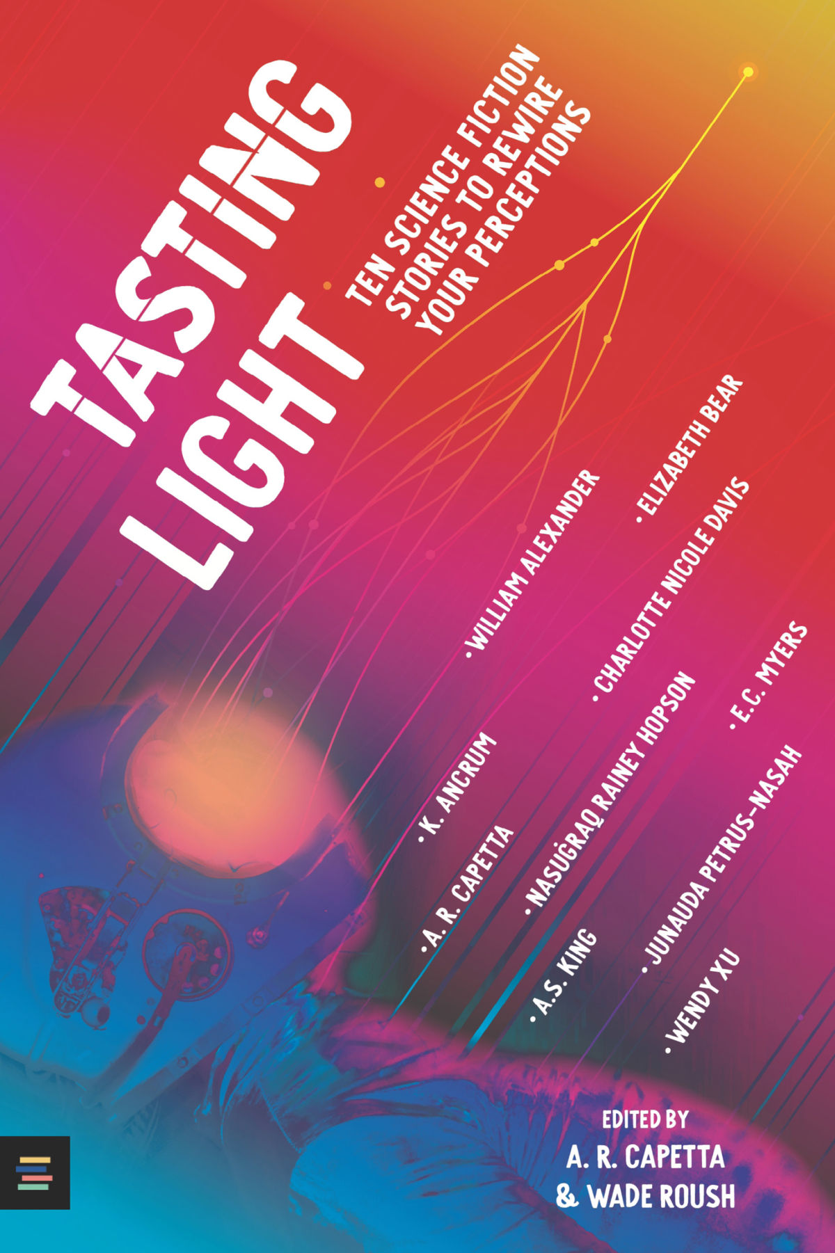 Tasting Light Ten Science Fiction Stories To Rewire Your Perceptions A R Capetta Wade Roush