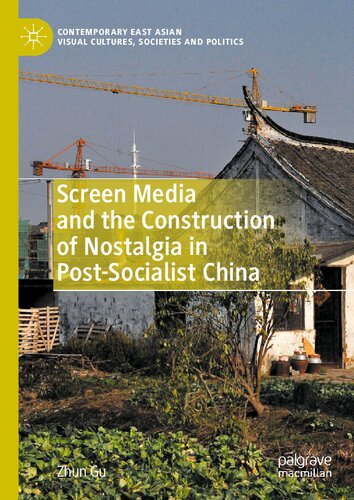 The Construction Of Nostalgia In Screen Media In The Context Of Postsocialist China Zhun Gu